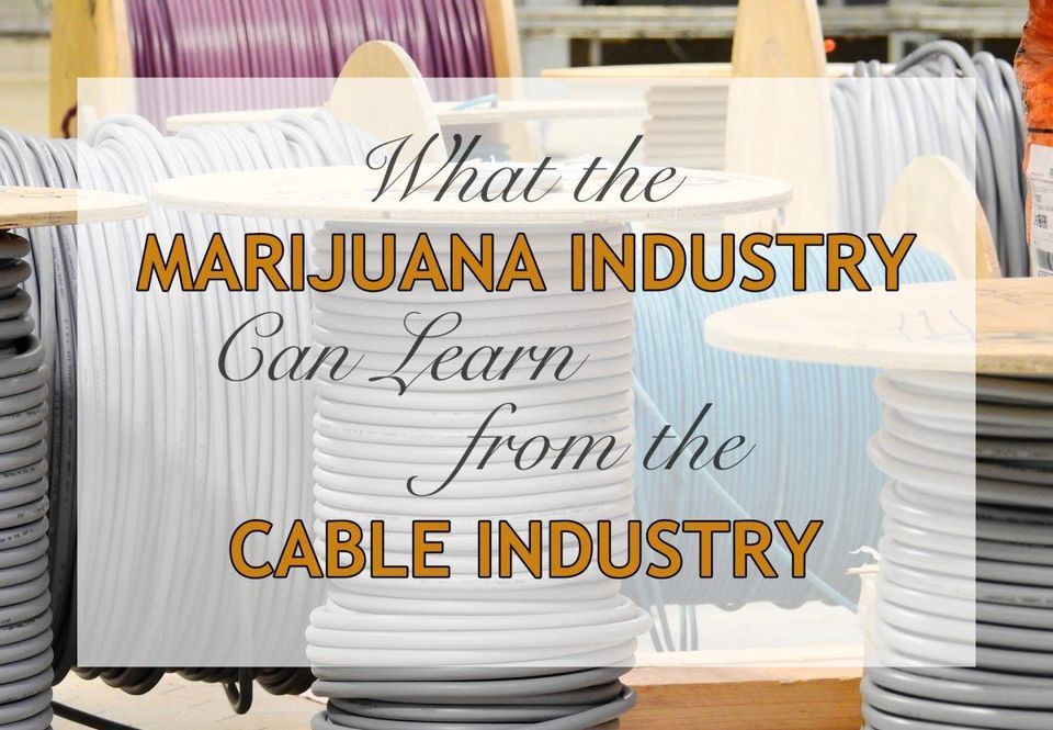 What the Marijuana industry can learn from the cable industry